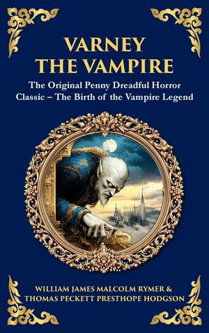 Varney the Vampire: The Original Victorian Vampire Saga - Gothic Horror, Romance, and Suspense (Deluxe Hardbound Edition) image number 0