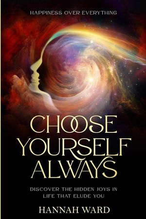 Happiness Over Everything: Choose Yourself Always - Discover The Hidden Wonders of Looking Within and Finding Peace image number 0