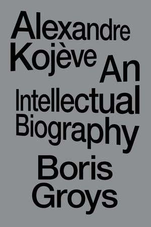 Alexandre Koj&egrave;ve: An Intellectual Biography image number 0