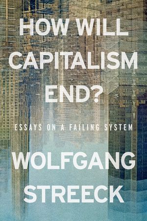 How Will Capitalism End?: Essays on a Failing System image number 0