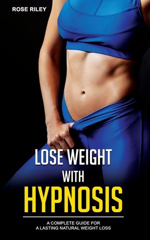 Lose Weight With Hypnosis: A Complete Guide for a Lasting Natural Weight Loss image number 0