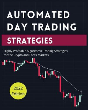 Automated Day Trading Strategies: Highly Profitable Algorithmic Trading Strategies for the Crypto and Forex Markets. image number 0