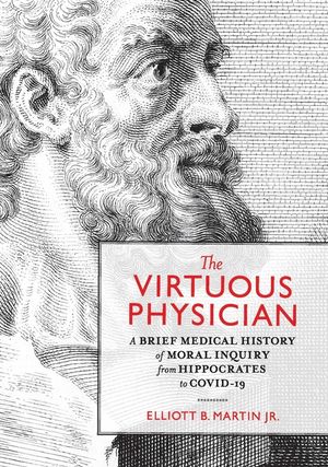 The Virtuous Physician: A Brief Medical History of Moral Inquiry from Hippocrates to COVID-19 image number 0