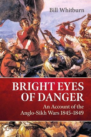 Bright Eyes of Danger: An Account of the Anglo-Sikh Wars 1845-1849 image number 0