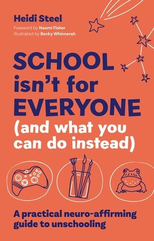 School Isn't for Everyone (and What You Can Do Instead): A Practical Neuro-Affirming Guide to Unschooling image number 0