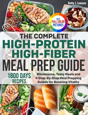The Complete High-Protein High-Fiber Meal Prep Guide: Wholesome, Tasty Meals and 4 Step-By-Step Meal Prepping Guides for Boosting Vitality Full Color image number 0