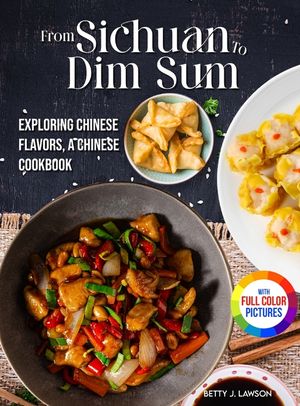 From Sichuan to Dim Sum: Exploring Chinese Flavors, A Chinese Cookbook.｜Full Color Edition image number 0