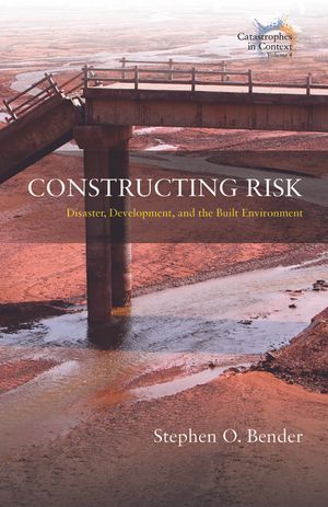 Constructing Risk: Disaster, Development, and the Built Environment image number 0