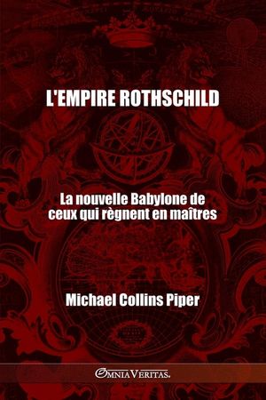 L'empire Rothschild - La nouvelle Babylone de ceux qui r&egrave;gnent en ma&icirc;tres: Les pharisiens des temps modernes et les origines historiques, religieuses image number 0