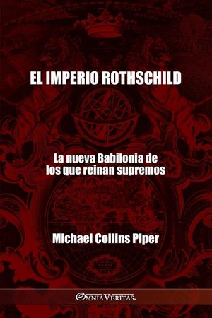 El imperio Rothschild - La nueva Babilonia de los que reinan supremos: Los fariseos modernos y los or&iacute;genes hist&oacute;ricos, religiosos y econ&oacute;micos del Nu image number 0