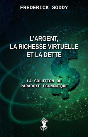 L'argent, la richesse virtuelle et la dette: La solution du paradoxe &eacute;conomique image number 0