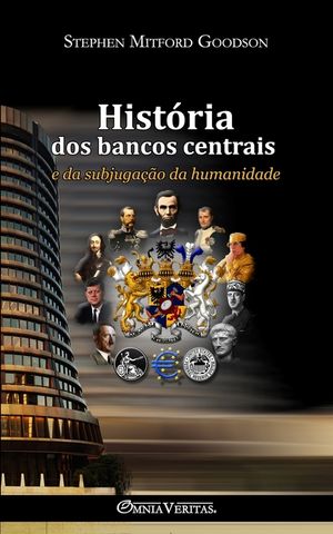 Hist&oacute;ria dos bancos centrais: e da subjuga&ccedil;&atilde;o da humanidade image number 0