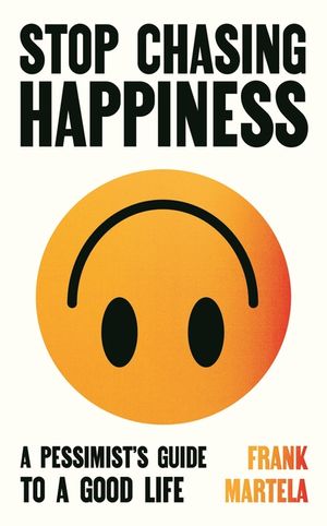 Stop Chasing Happiness: A Pessimist's Guide to a Good Life image number 0
