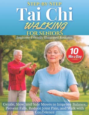 Step-by-Step Tai Chi Walking for Seniors: Gentle, Slow, and Safe Moves to Improve Balance, Prevent Falls, Reduce Joint Pain, and Walk with Confidence image number 0