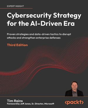 Cybersecurity Strategy for the AI-Driven Era - Third Edition: Proven strategies and data-driven tactics to disrupt attacks and strengthen enterprise d image number 0