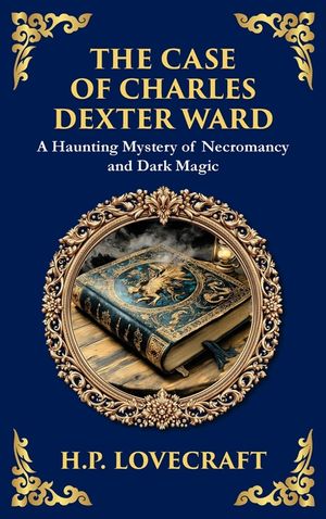 The Case of Charles Dexter Ward: Lovecraft's Chilling Tale of Necromancy and Ancient Evil (Deluxe Hardbound Edition) image number 0