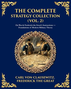 The Complete Strategy & War Collection (Vol. 2): On War & Napoleon's Maxims - Grand Theory and Tactical Brilliance image number 0