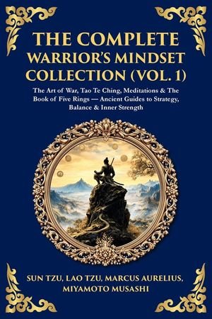 The Complete Warrior's Mindset Collection (Vol. 1): The Art of War, Tao Te Ching, Meditations & The Book of Five Rings - Ancient Guides to Strategy, B image number 0