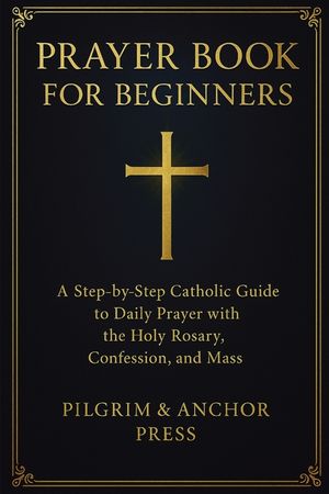Prayer Book for Beginners: A Step-by-Step Catholic Guide to Daily Prayer with the Holy Rosary, Confession, and Mass image number 0