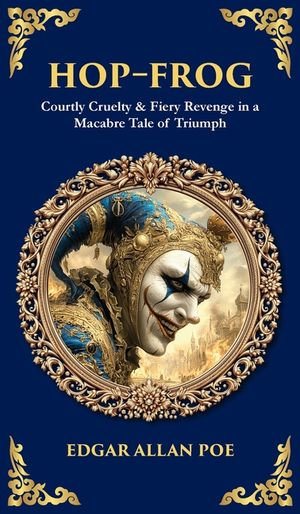 Hop-Frog: Courtly Cruelty & Fiery Revenge in a Macabre Tale of Triumph (Deluxe Hardbound Edition) image number 0