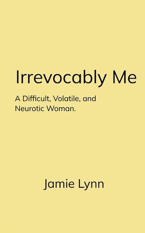 Irrevocably Me A Difficult, Volatile, and Neurotic Woman. image number 0