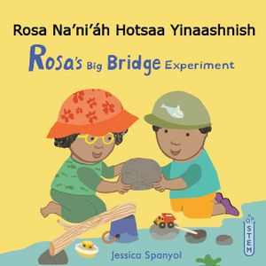 Rosa Na'ni'&aacute;h Hotsaa Yinaashnish / Rosa's Big Bridge Experiment (Navajo Bilingual Edition) image number 0