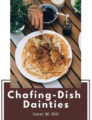 Chafing-Dish Dainties: With Illustrations Of Original Dishes image number 0