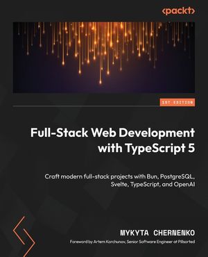Full-Stack Web Development with TypeScript 5: Craft modern full-stack projects with Bun, PostgreSQL, Svelte, TypeScript, and OpenAI image number 0