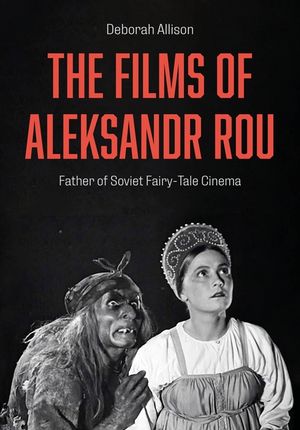 The Films of Aleksandr Rou: Father of Soviet Fairy-Tale Cinema image number 0