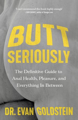 Butt Seriously: The Definitive Guide to Anal Health, Pleasure and Everything In-Between image number 0
