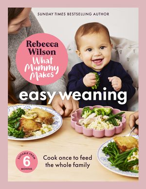 What Mummy Makes: Easy Weaning: Cook Once to Feed the Whole Family image number 0