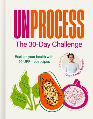 Unprocess: The 30-Day Challenge: Reclaim Your Health with Over 90 Upf-Free Recipes image number 0