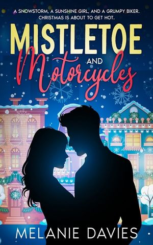 Mistletoe and Motorcycles [A Christmas Womens Fiction Romance]: A snowstorm, a sunshine girl, and a grumpy biker. Christmas is about to get hot. image number 0