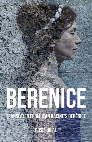 Berenice: Translated from Jean Racine's B&eacute;r&eacute;nice by Rosie Hilal image number 0