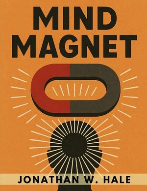 Mind Magnet: Harness the Invisible Power of Thought to Attract the Life You Desire image number 0