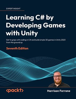 Learning C# by Developing Games with Unity - Seventh Edition: Get to grips with coding in C# and build simple 3D games in Unity 2023 from the ground u image number 0