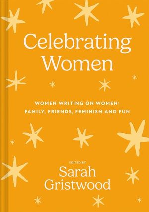Celebrating Women: Women Writing on Women: Family, Friends, Feminism and Fun image number 0