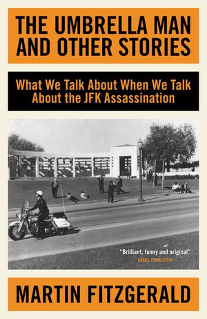 The Umbrella Man and Other Stories: What We Talk about When We Talk about the JFK Assassination image number 0
