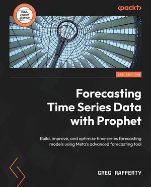 Forecasting Time Series Data with Prophet - Second Edition: Build, improve, and optimize time series forecasting models using Meta's advanced forecast image number 0