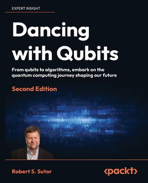 Dancing with Qubits - Second Edition: From qubits to algorithms, embark on the quantum computing journey shaping our future image number 0