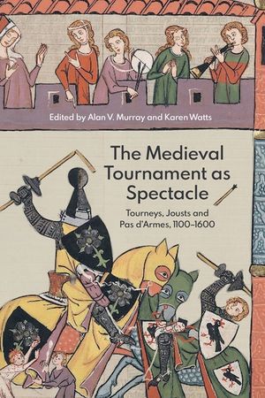 The Medieval Tournament as Spectacle: Tourneys, Jousts and Pas d'Armes, 1100-1600 image number 0