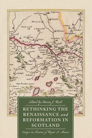 Rethinking the Renaissance and Reformation in Scotland: Essays in Honour of Roger A. Mason image number 0
