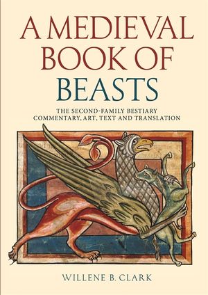 A Medieval Book of Beasts: The Second-Family Bestiary. Commentary, Art, Text and Translation. image number 0