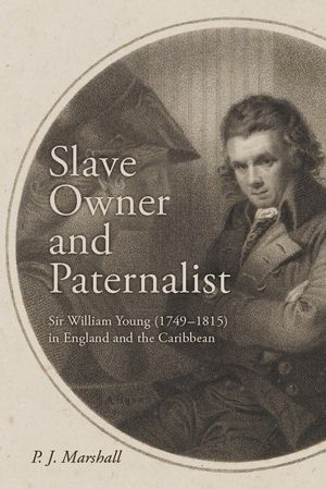 Slave Owner and Paternalist: Sir William Young (1749-1815) in England and the Caribbean image number 0