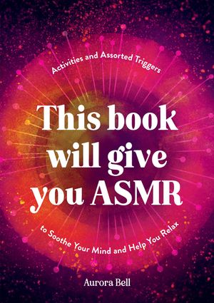 This Book Will Give You Asmr: Activities and Assorted Triggers to Soothe Your Mind and Help You Relax image number 0