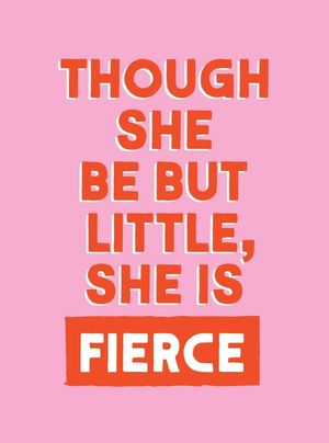 Though She Be But Little, She Is Fierce: Powerful Quotes for Powerful Women image number 0