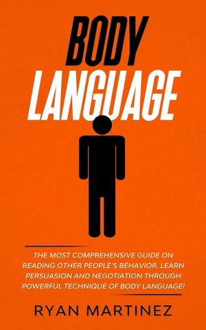 Body Language: The Most Comprehensive Guide on Reading Other People's Behavior. Learn Persuasion and Negotiation Through Powerful Tec image number 0