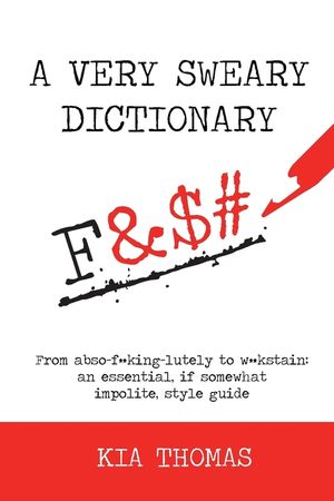 A Very Sweary Dictionary: From abso-f**king-lutely to w**kstain: an essential, if somewhat impolite, style guide image number 0