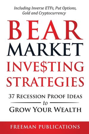 Bear Market Investing Strategies: 37 Recession-Proof Ideas to Grow Your Wealth Including Inverse ETFs, Put Options, Gold & Cryptocurrency image number 0