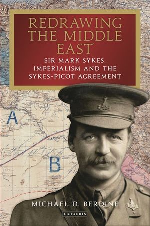 Redrawing the Middle East: Sir Mark Sykes, Imperialism and the Sykes-Picot Agreement image number 0